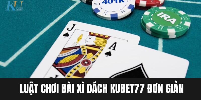 Luật chơi bài xì dách Kubet77 đơn giản