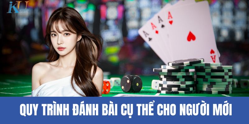 Quy trình đánh bài cụ thể cho người mới