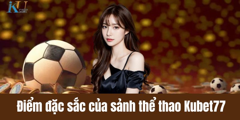 Điểm đặc sắc của sảnh thể thao Kubet77